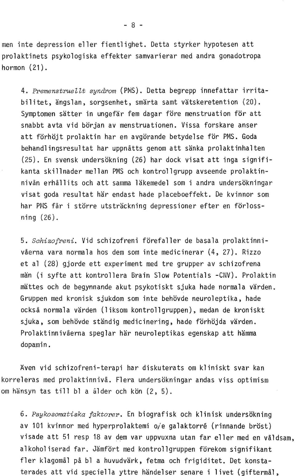 Vissa forskare anser att forhot prolaktin har en avgorande betydelse for PMS. Gada behandlingsresultat har uppnatts genom att sanka prolaktinhalten (25).