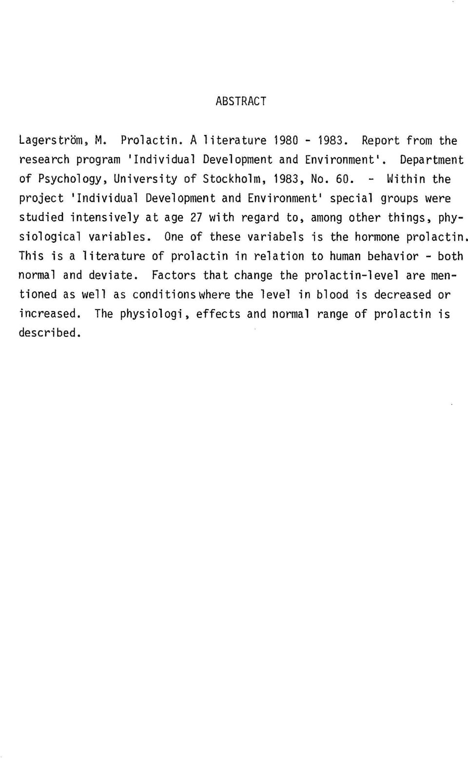 - Within the proect 'Individual Development and Environment' special groups were studied intensively at age 27 with regard to, among other things, physiological variables.