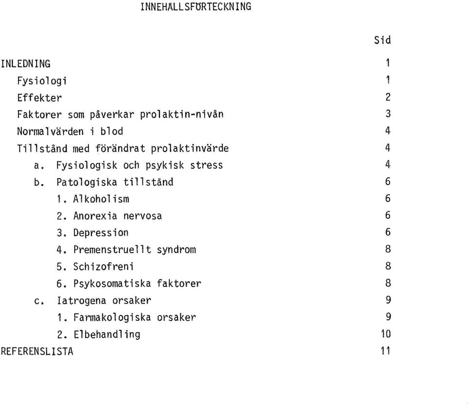 Alkoholism 2. Anorexia nervosa 3. Depression 4. Premenstruellt syndrom 5. Schizofreni 6.