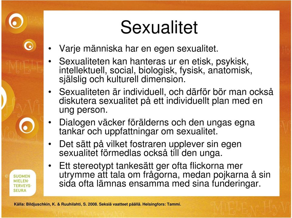 Sexualiteten är individuell, och därför bör man också diskutera sexualitet på ett individuellt plan med en ung person.