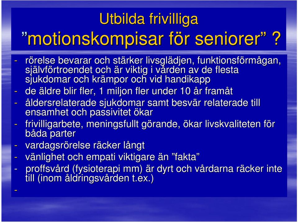 vid handikapp - de äldre blir fler, 1 miljon fler under 10 år r framåt - åldersrelaterade sjukdomar samt besvär r relaterade till ensamhet och passivitet ökar