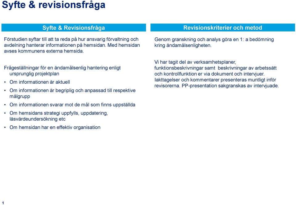 Om informationen svarar mot de mål som finns uppställda Om hemsidans strategi uppfylls, uppdatering, läsvärdeundersökning etc Om hemsidan har en effektiv organisation Revisionskriterier och metod