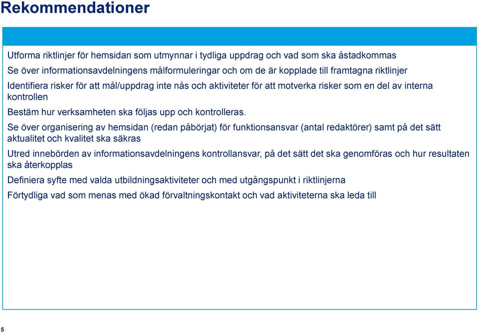 Se över organisering av hemsidan (redan påbörjat) för funktionsansvar (antal redaktörer) samt på det sätt aktualitet och kvalitet ska säkras Utred innebörden av informationsavdelningens