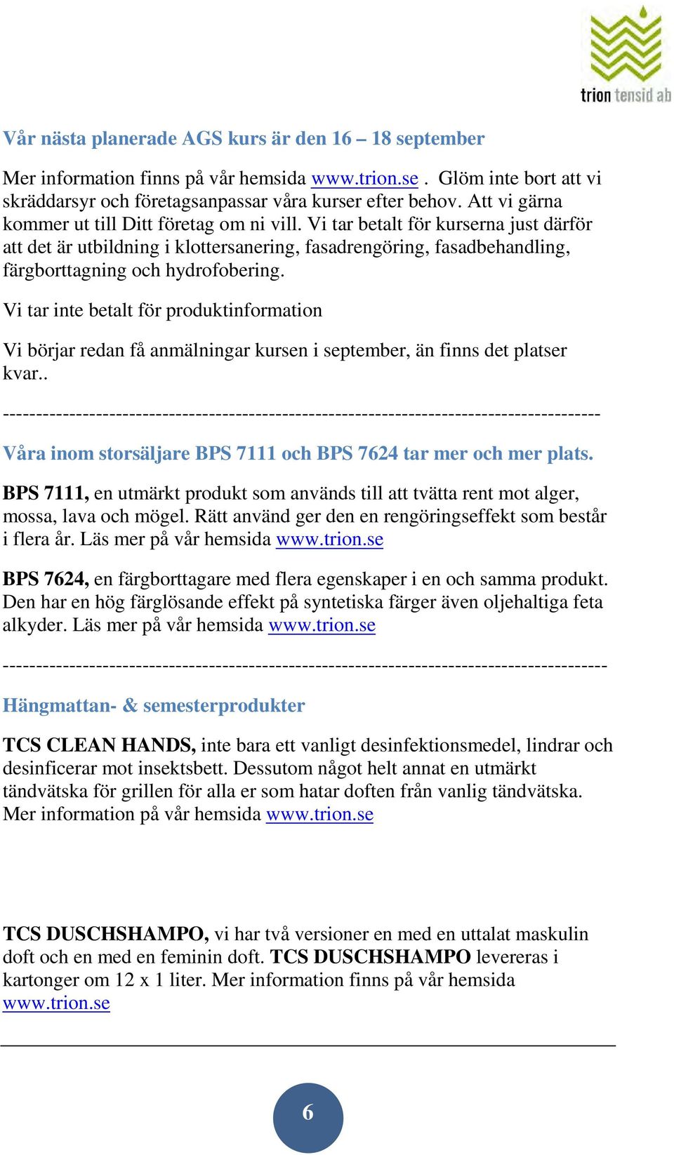 Vi tar inte betalt för produktinformation Vi börjar redan få anmälningar kursen i september, än finns det platser kvar.