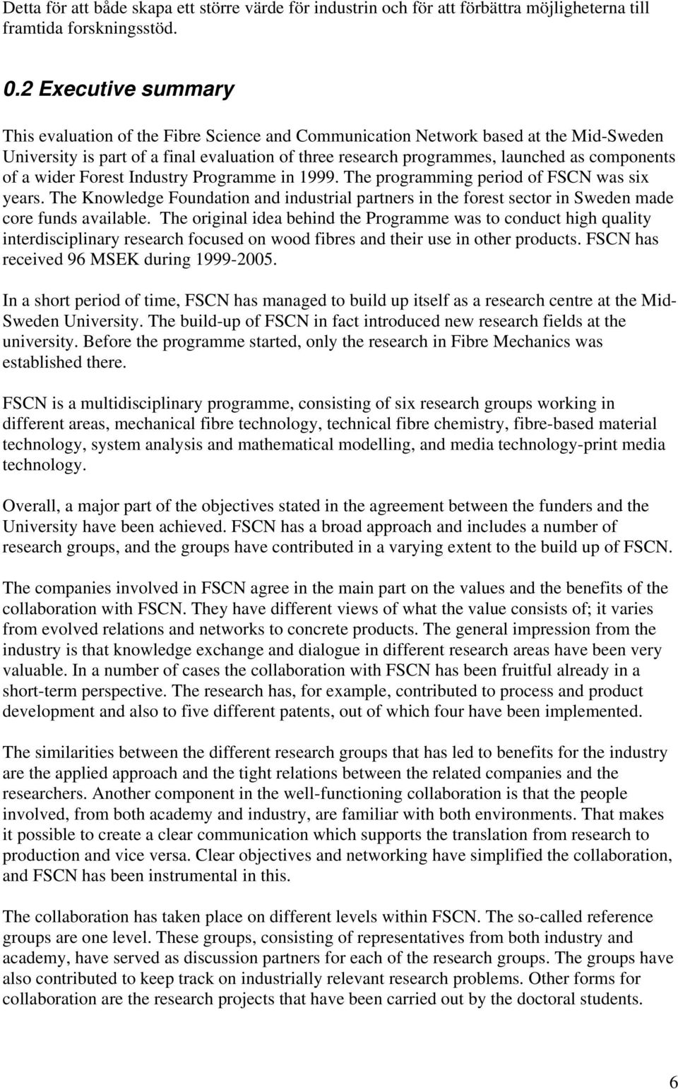 components of a wider Forest Industry Programme in 1999. The programming period of FSCN was six years.