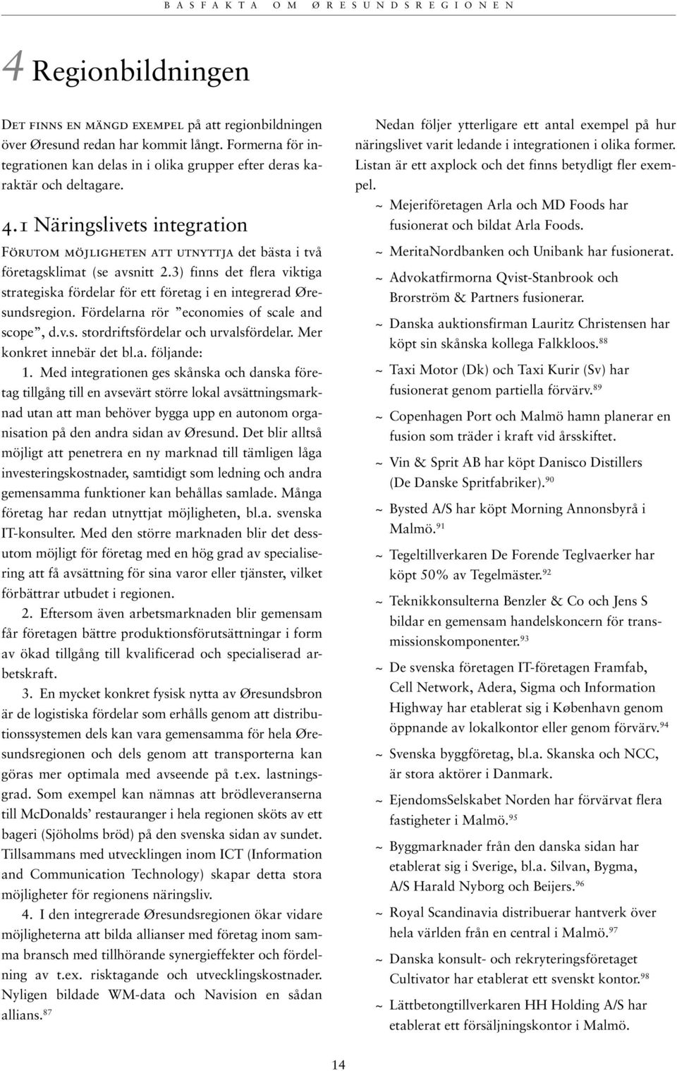 3) finns det flera viktiga strategiska fördelar för ett företag i en integrerad Øresundsregion. Fördelarna rör economies of scale and scope, d.v.s. stordriftsfördelar och urvalsfördelar.