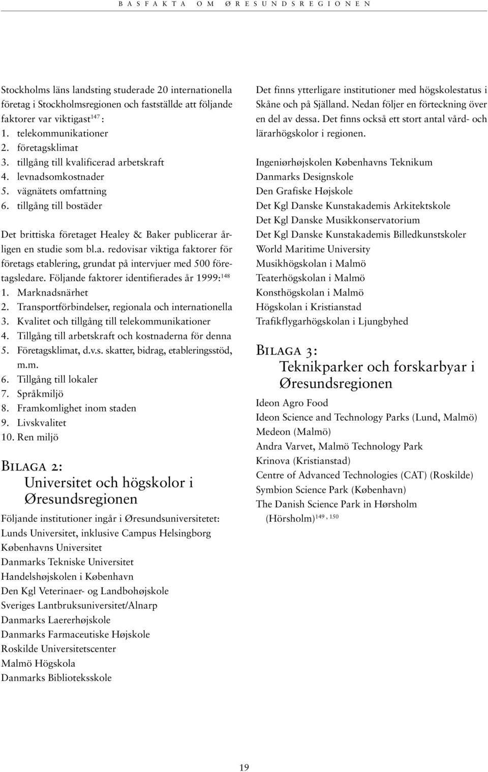 Följande faktorer identifierades år 1999: 148 1. Marknadsnärhet 2. Transportförbindelser, regionala och internationella 3. Kvalitet och tillgång till telekommunikationer 4.