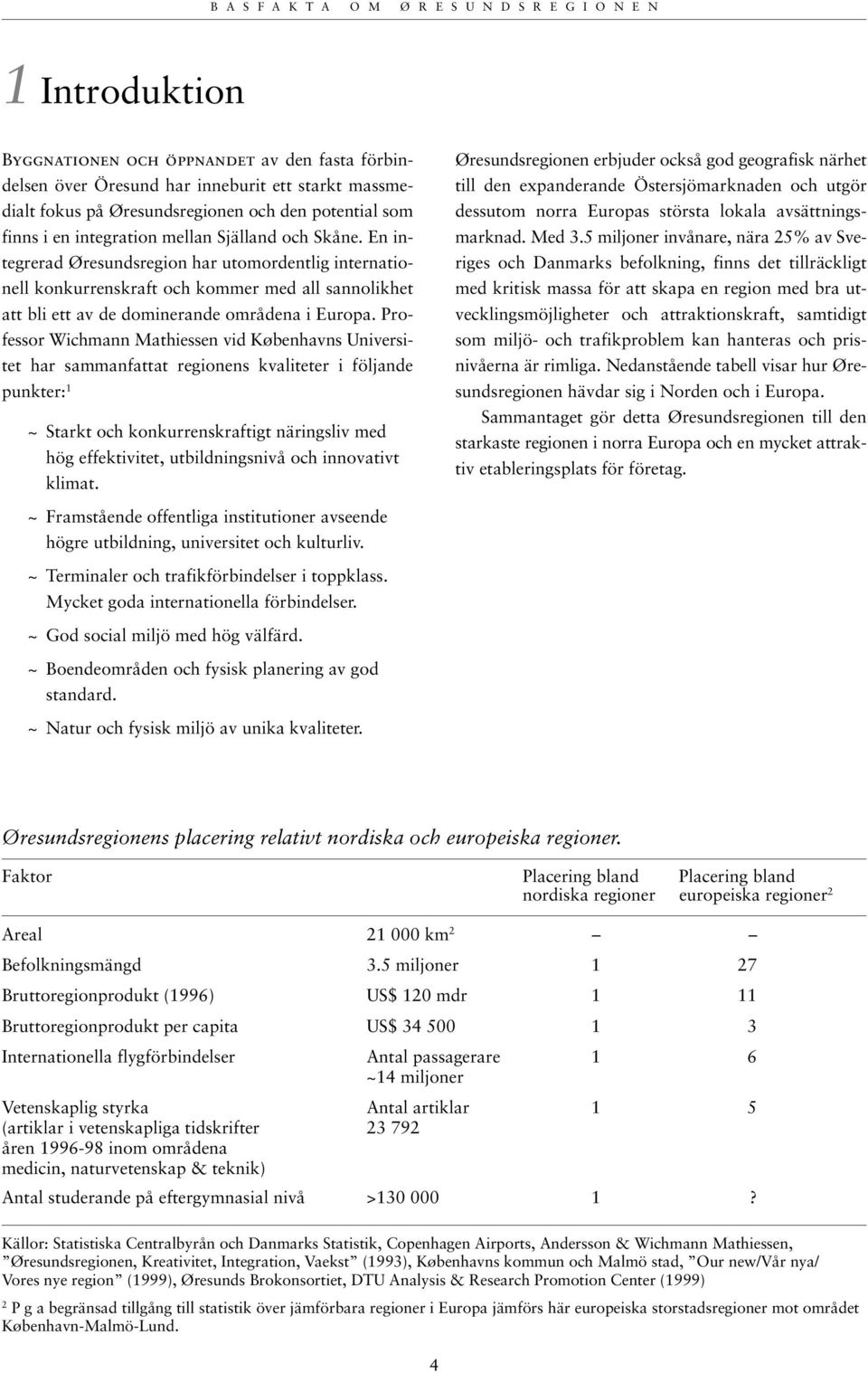Professor Wichmann Mathiessen vid Københavns Universitet har sammanfattat regionens kvaliteter i följande punkter: 1 ~ Starkt och konkurrenskraftigt näringsliv med hög effektivitet, utbildningsnivå