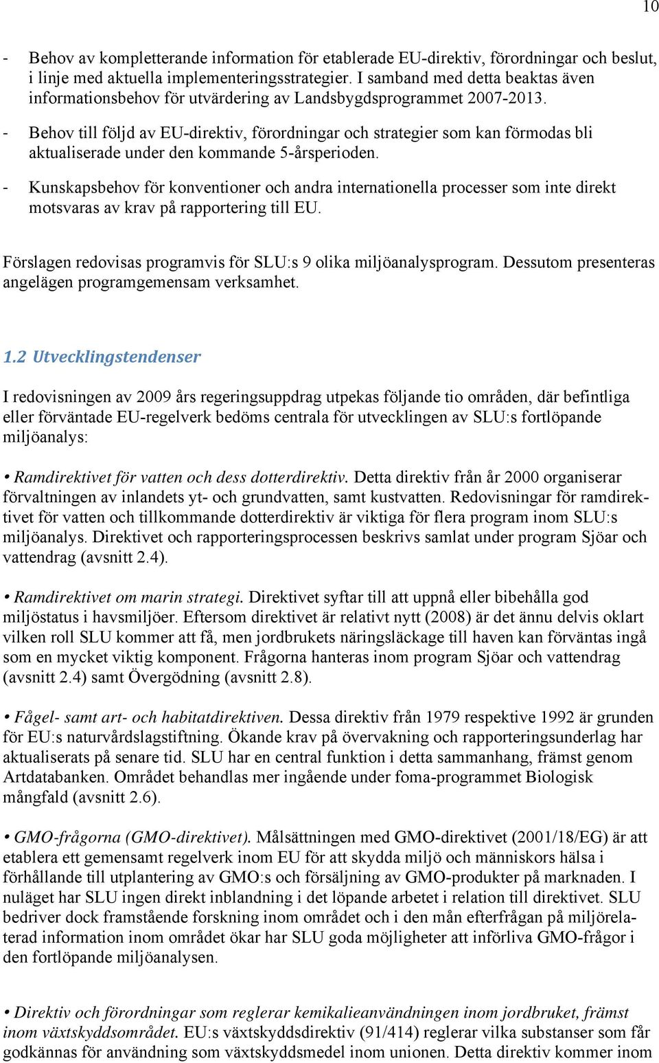 Behov till följd av EU-direktiv, förordningar och strategier som kan förmodas bli aktualiserade under den kommande 5-årsperioden.