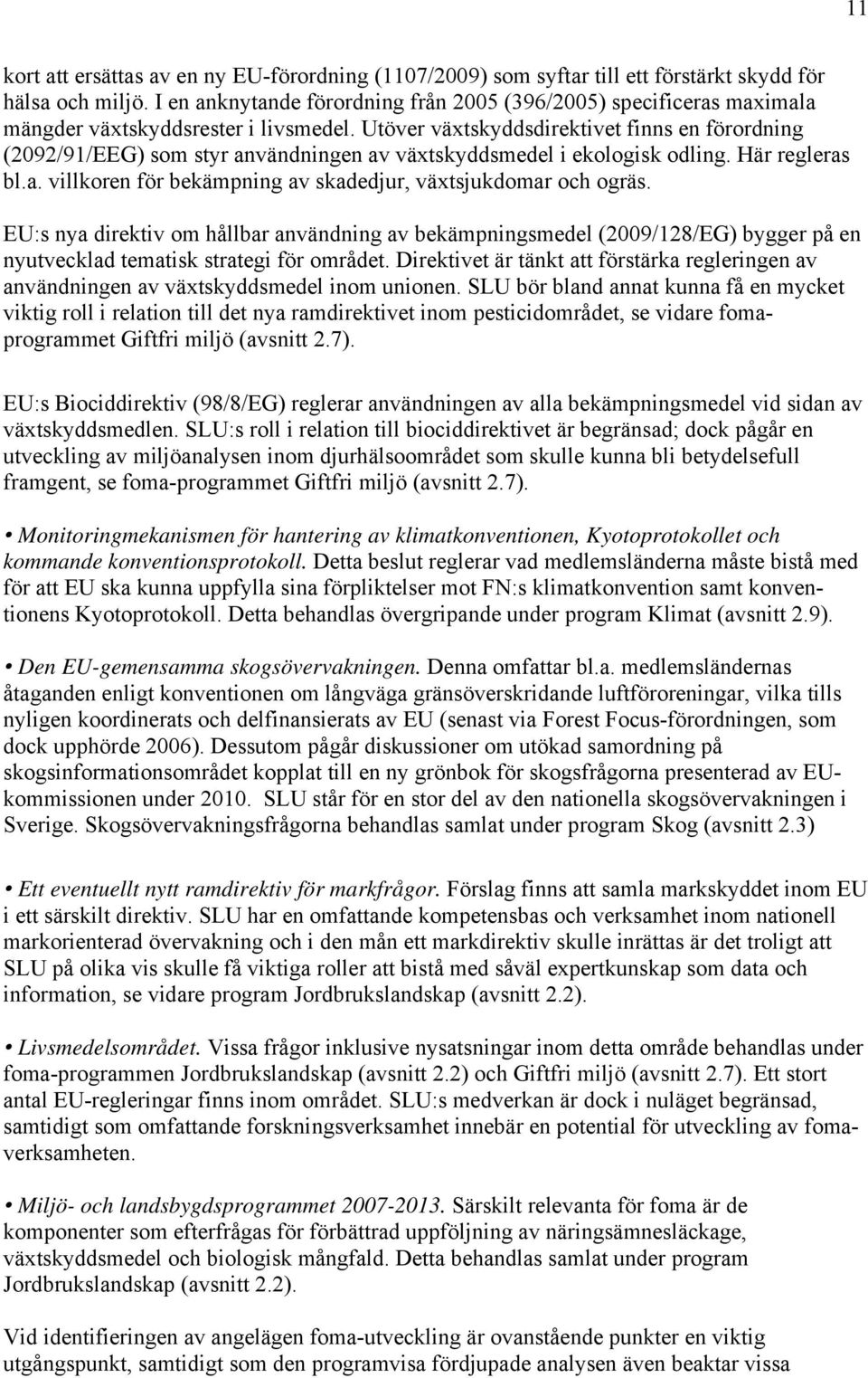 Utöver växtskyddsdirektivet finns en förordning (2092/91/EEG) som styr användningen av växtskyddsmedel i ekologisk odling. Här regleras bl.a. villkoren för bekämpning av skadedjur, växtsjukdomar och ogräs.