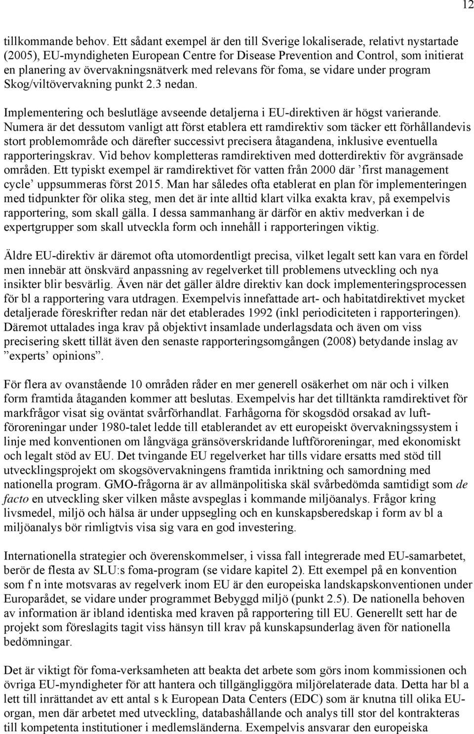 med relevans för foma, se vidare under program Skog/viltövervakning punkt 2.3 nedan. Implementering och beslutläge avseende detaljerna i EU-direktiven är högst varierande.