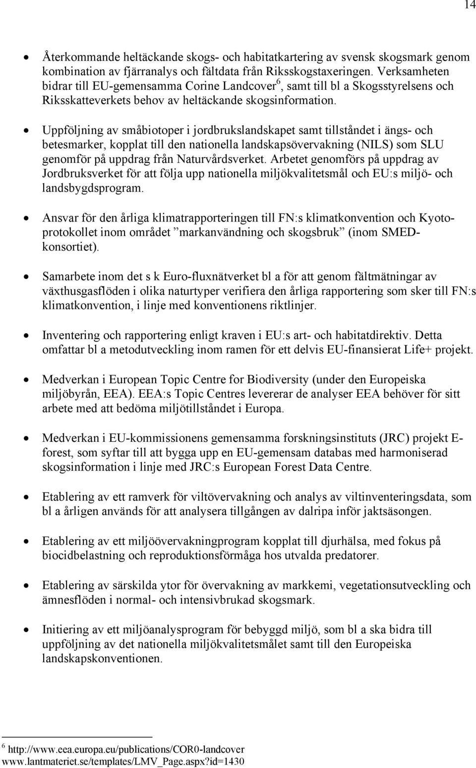 Uppföljning av småbiotoper i jordbrukslandskapet samt tillståndet i ängs- och betesmarker, kopplat till den nationella landskapsövervakning (NILS) som SLU genomför på uppdrag från Naturvårdsverket.