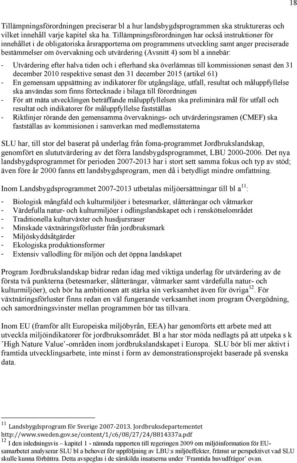 4) som bl a innebär: Utvärdering efter halva tiden och i efterhand ska överlämnas till kommissionen senast den 31 december 2010 respektive senast den 31 december 2015 (artikel 61) En gemensam