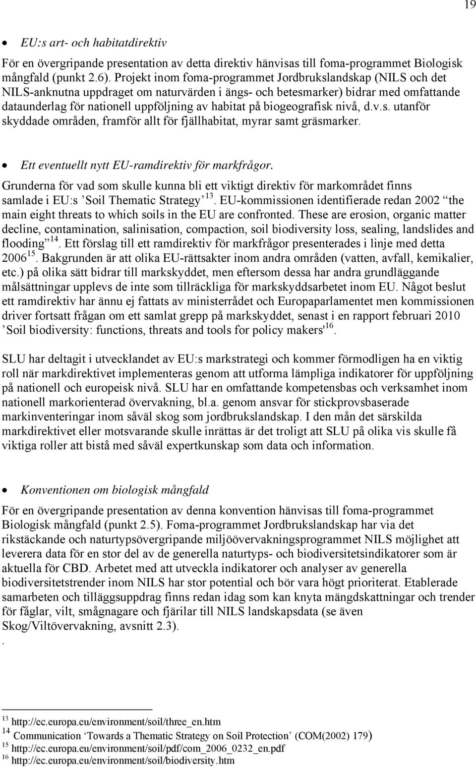 biogeografisk nivå, d.v.s. utanför skyddade områden, framför allt för fjällhabitat, myrar samt gräsmarker. Ett eventuellt nytt EU-ramdirektiv för markfrågor.