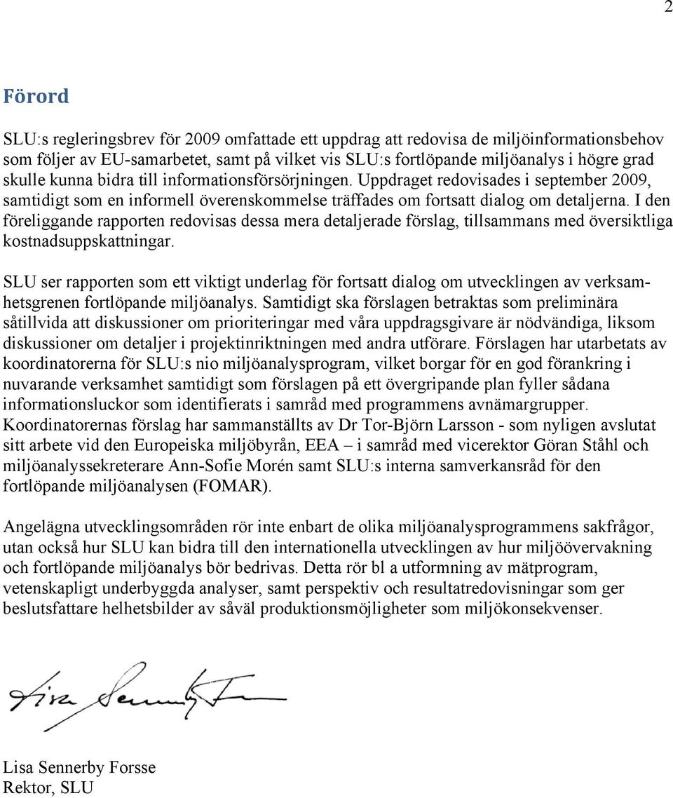 I den föreliggande rapporten redovisas dessa mera detaljerade förslag, tillsammans med översiktliga kostnadsuppskattningar.