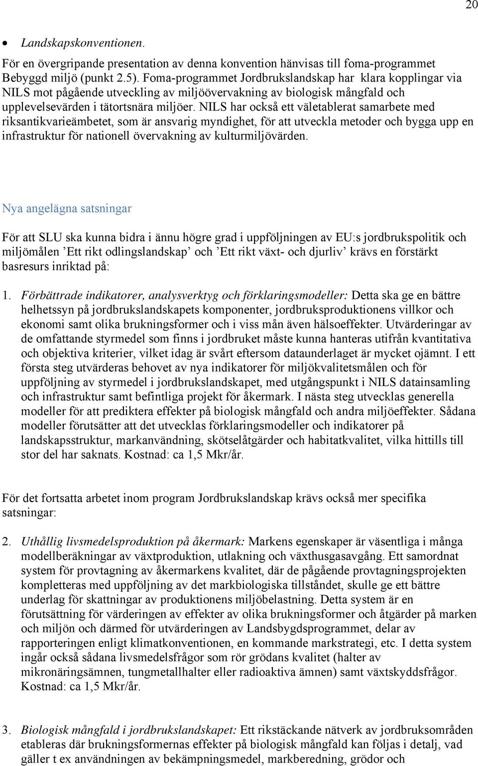 NILS har också ett väletablerat samarbete med riksantikvarieämbetet, som är ansvarig myndighet, för att utveckla metoder och bygga upp en infrastruktur för nationell övervakning av kulturmiljövärden.