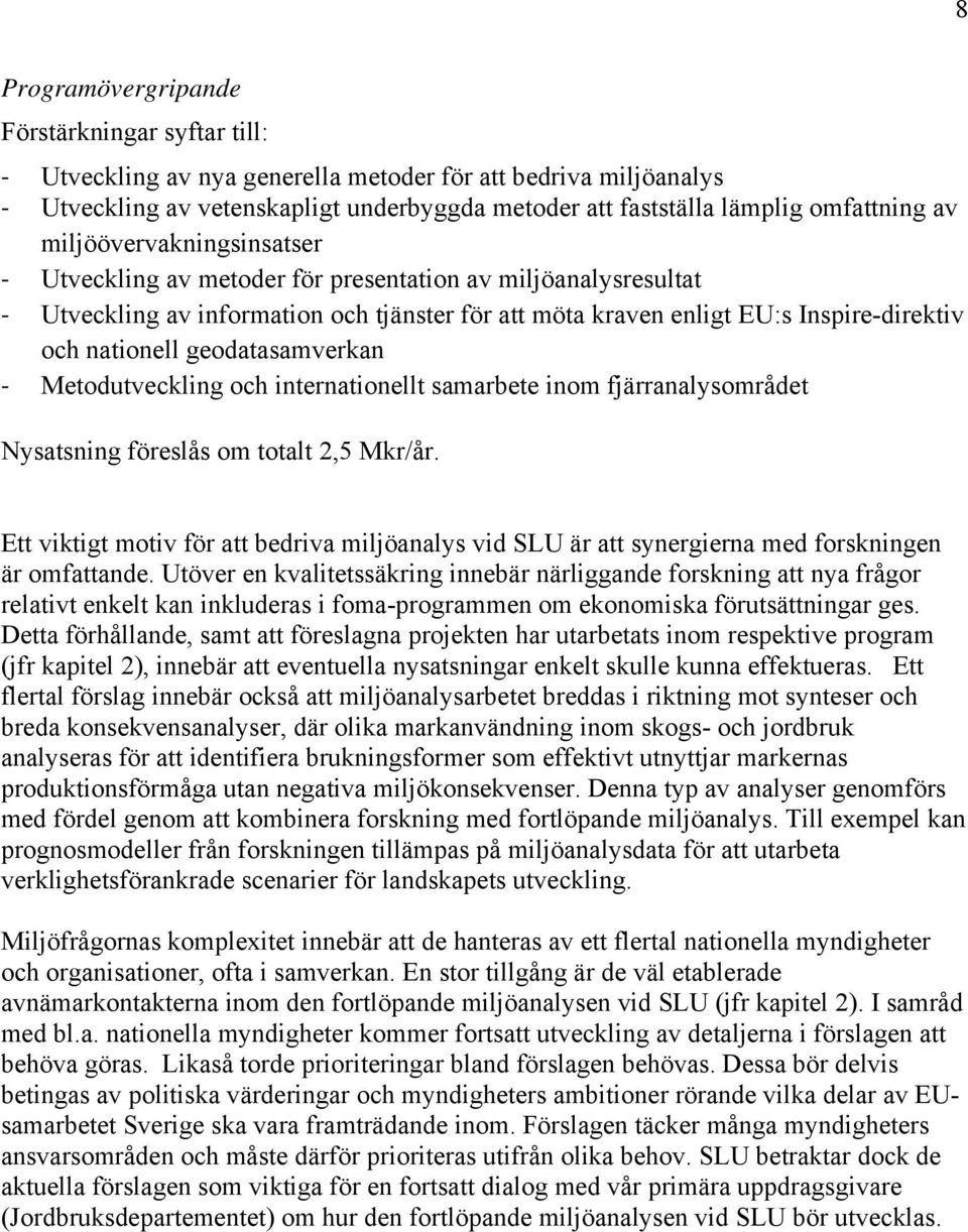 geodatasamverkan Metodutveckling och internationellt samarbete inom fjärranalysområdet Nysatsning föreslås om totalt 2,5 Mkr/år.