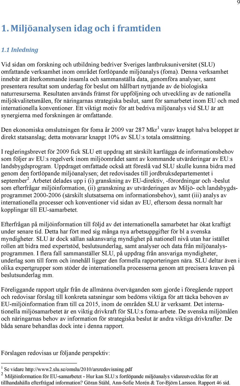 Denna verksamhet innebär att återkommande insamla och sammanställa data, genomföra analyser, samt presentera resultat som underlag för beslut om hållbart nyttjande av de biologiska naturresurserna.