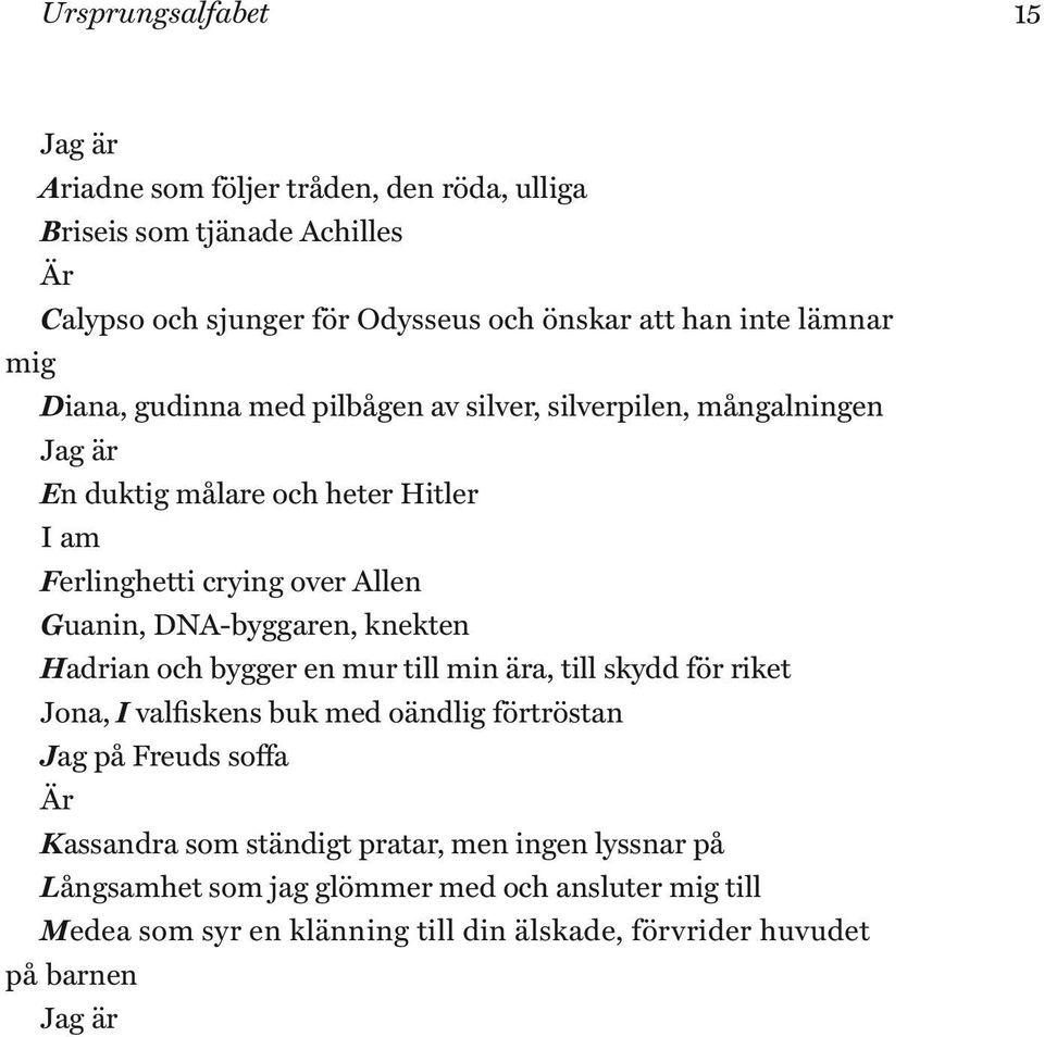 DNA-byggaren, knekten Hadrian och bygger en mur till min ära, till skydd för riket Jona, I valfiskens buk med oändlig förtröstan Jag på Freuds soffa Är Kassandra