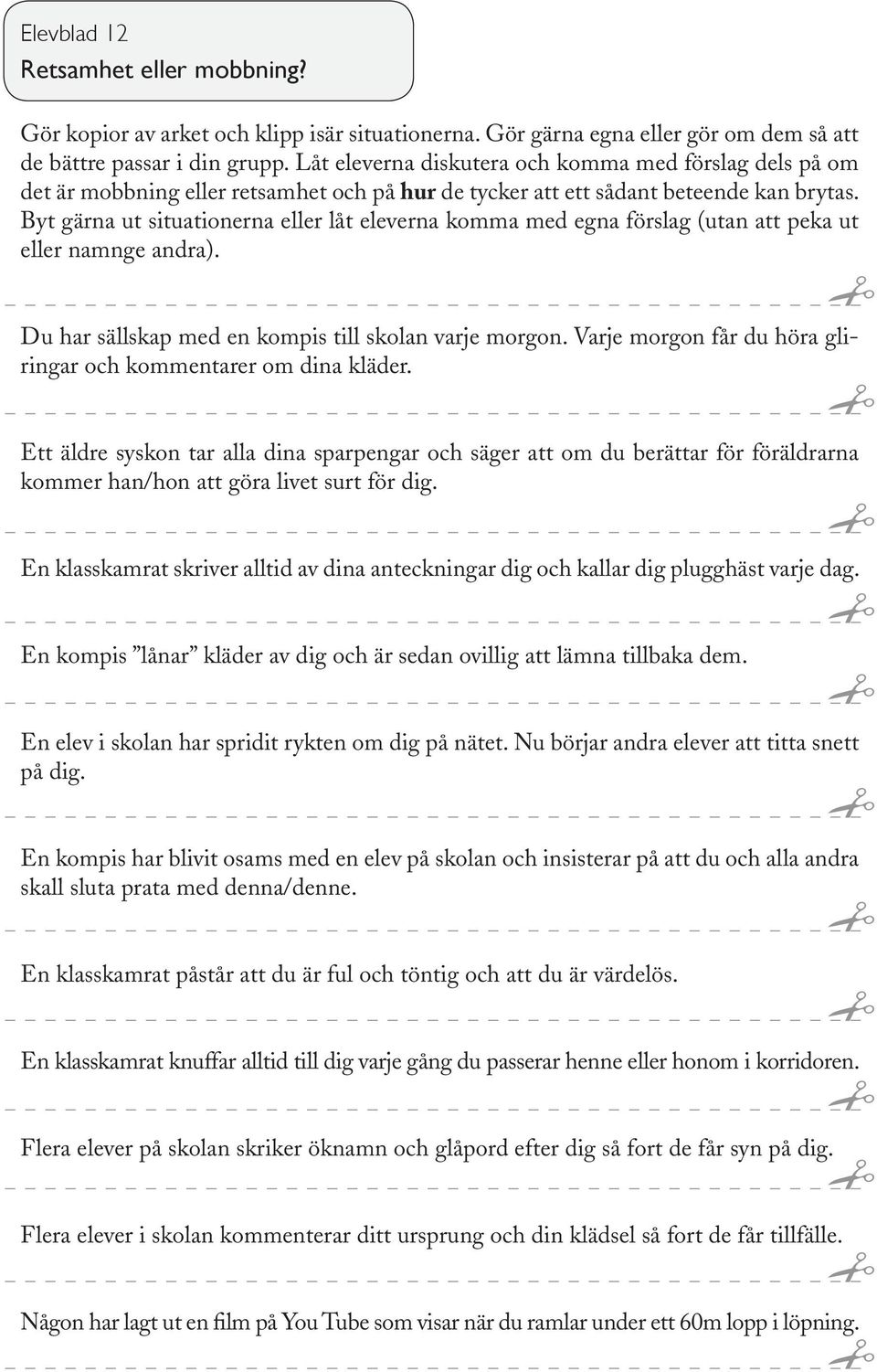 Byt gärna ut situationerna eller låt eleverna komma med egna förslag (utan att peka ut eller namnge andra). Du har sällskap med en kompis till skolan varje morgon.