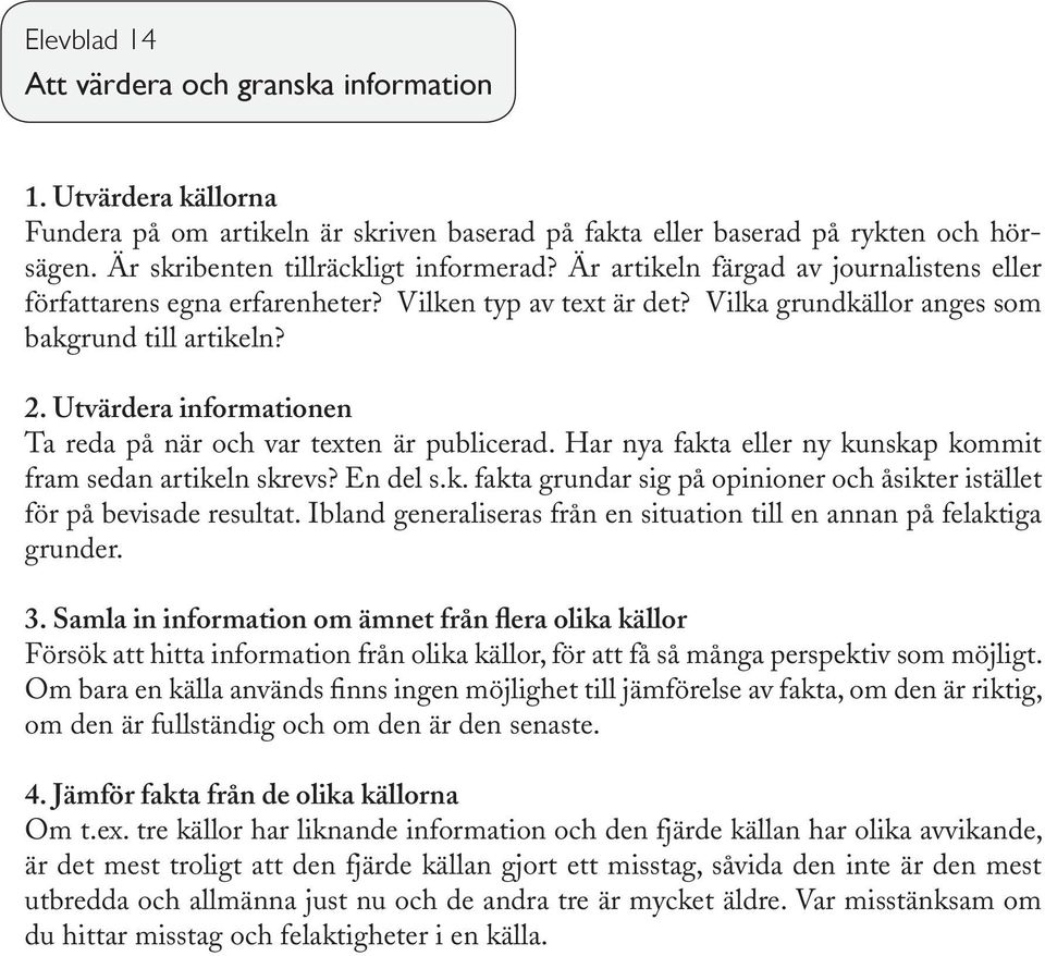 Utvärdera informationen Ta reda på när och var texten är publicerad. Har nya fakta eller ny kunskap kommit fram sedan artikeln skrevs? En del s.k. fakta grundar sig på opinioner och åsikter istället för på bevisade resultat.