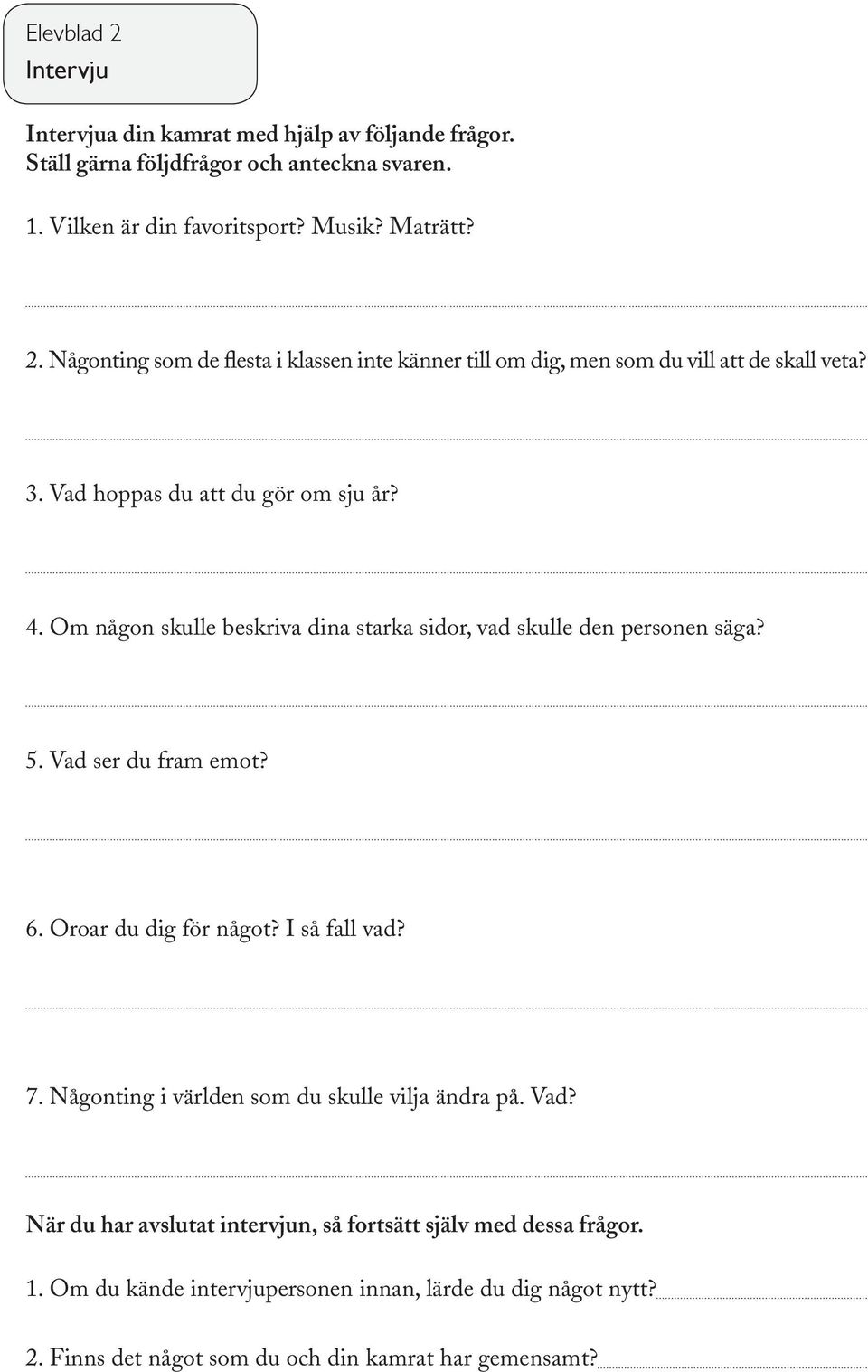 I så fall vad? 7. Någonting i världen som du skulle vilja ändra på. Vad? När du har avslutat intervjun, så fortsätt själv med dessa frågor. 1.