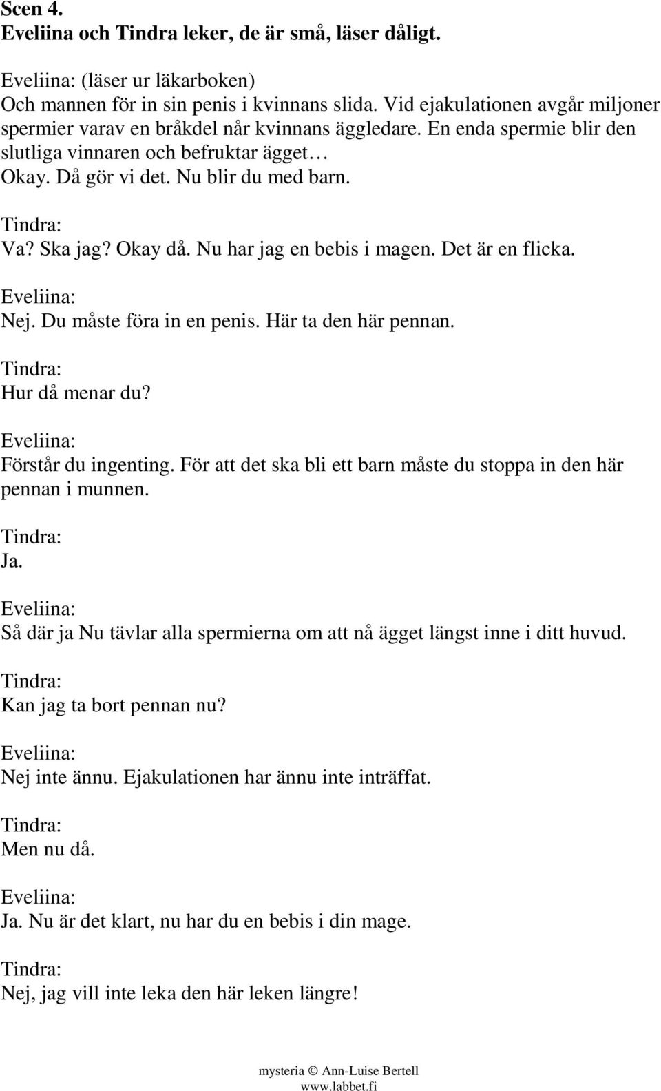 Okay då. Nu har jag en bebis i magen. Det är en flicka. Eveliina: Nej. Du måste föra in en penis. Här ta den här pennan. Hur då menar du? Eveliina: Förstår du ingenting.