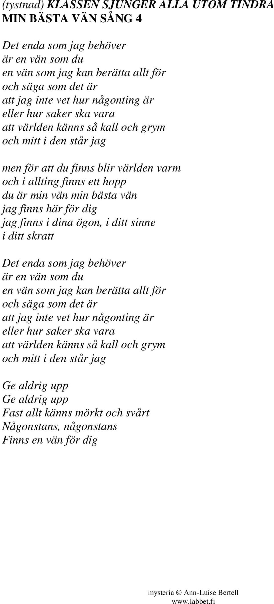 vän jag finns här för dig jag finns i dina ögon, i ditt sinne i ditt skratt Det enda som jag behöver är en vän som du en vän som jag kan berätta allt för och säga som det är att jag inte vet