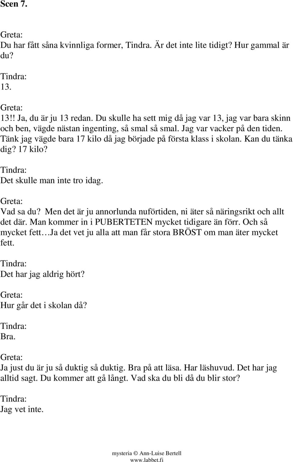 Tänk jag vägde bara 17 kilo då jag började på första klass i skolan. Kan du tänka dig? 17 kilo? Det skulle man inte tro idag. Greta: Vad sa du?