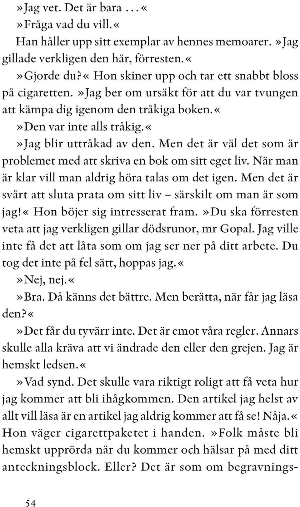 Men det är väl det som är problemet med att skriva en bok om sitt eget liv. När man är klar vill man aldrig höra talas om det igen.