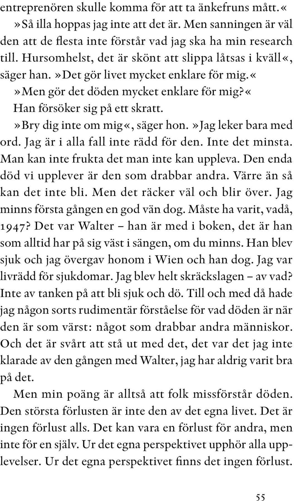 »bry dig inte om mig«, säger hon.»jag leker bara med ord. Jag är i alla fall inte rädd för den. Inte det minsta. Man kan inte frukta det man inte kan uppleva.