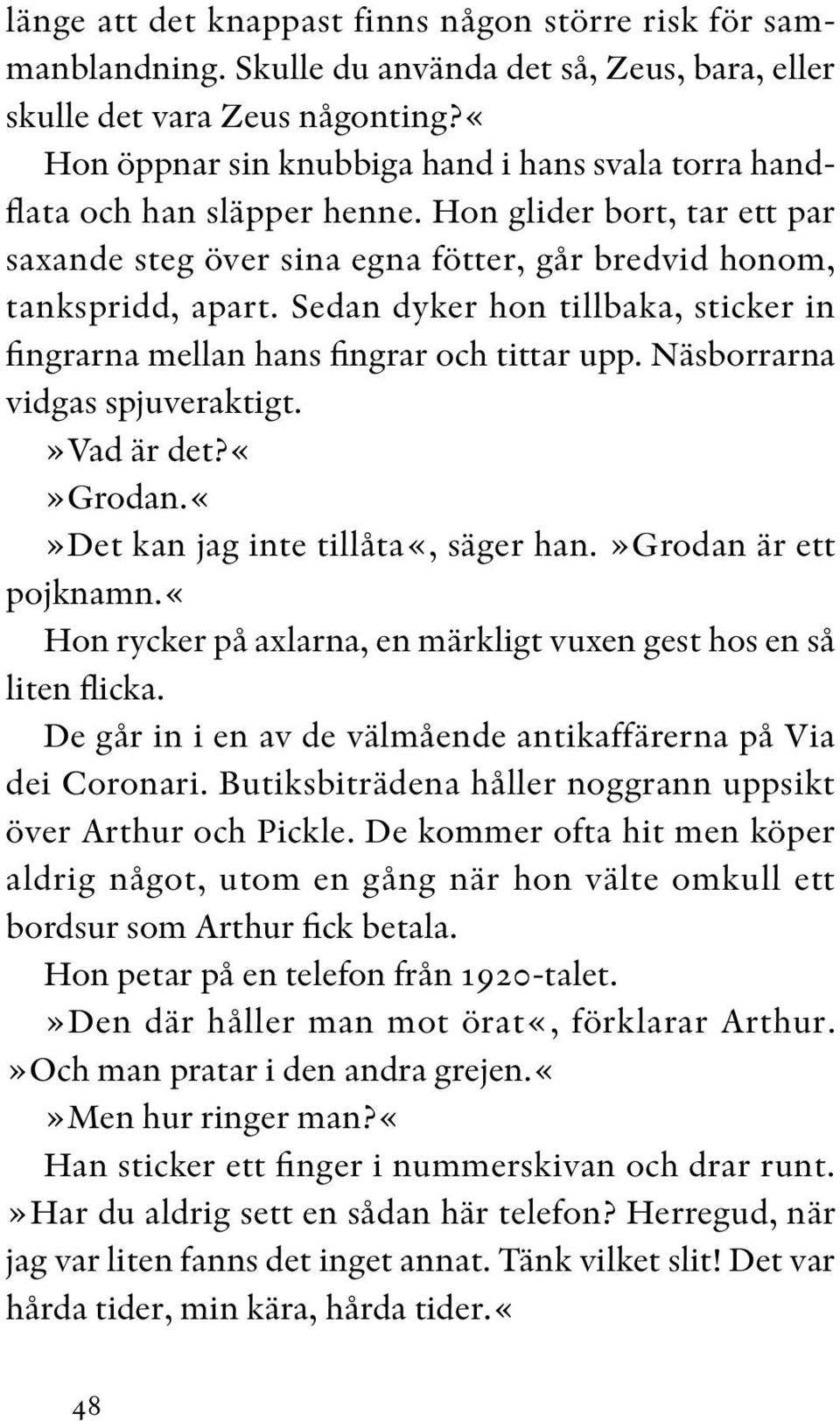 Sedan dyker hon tillbaka, sticker in fingrarna mellan hans fingrar och tittar upp. Näsborrarna vidgas spjuveraktigt.»vad är det?grodan.det kan jag inte tillåta«, säger han.»grodan är ett pojknamn.