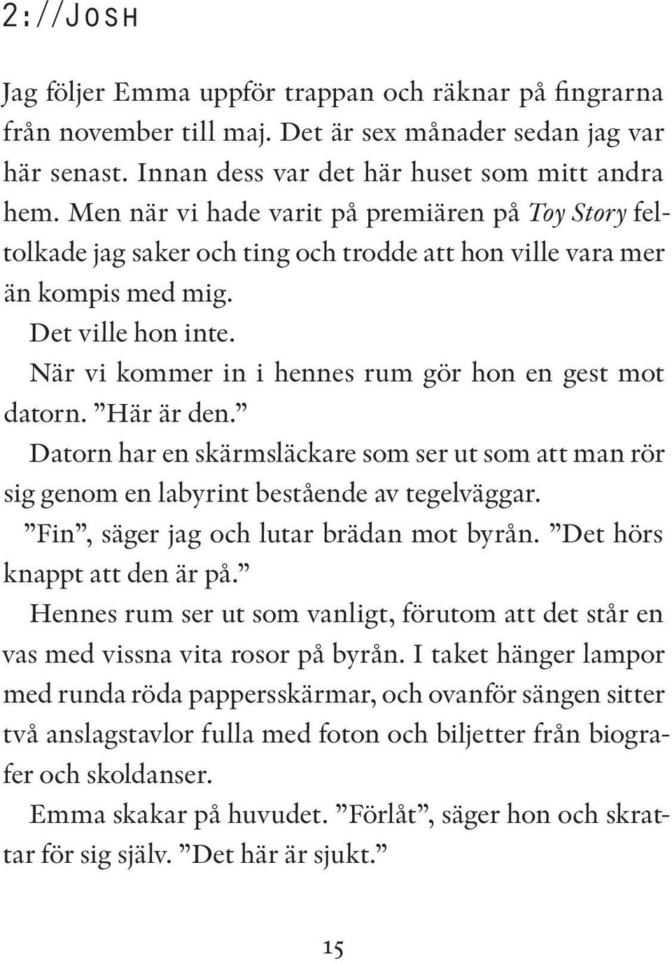 När vi kommer in i hennes rum gör hon en gest mot datorn. Här är den. Datorn har en skärmsläckare som ser ut som att man rör sig genom en labyrint bestående av tegelväggar.