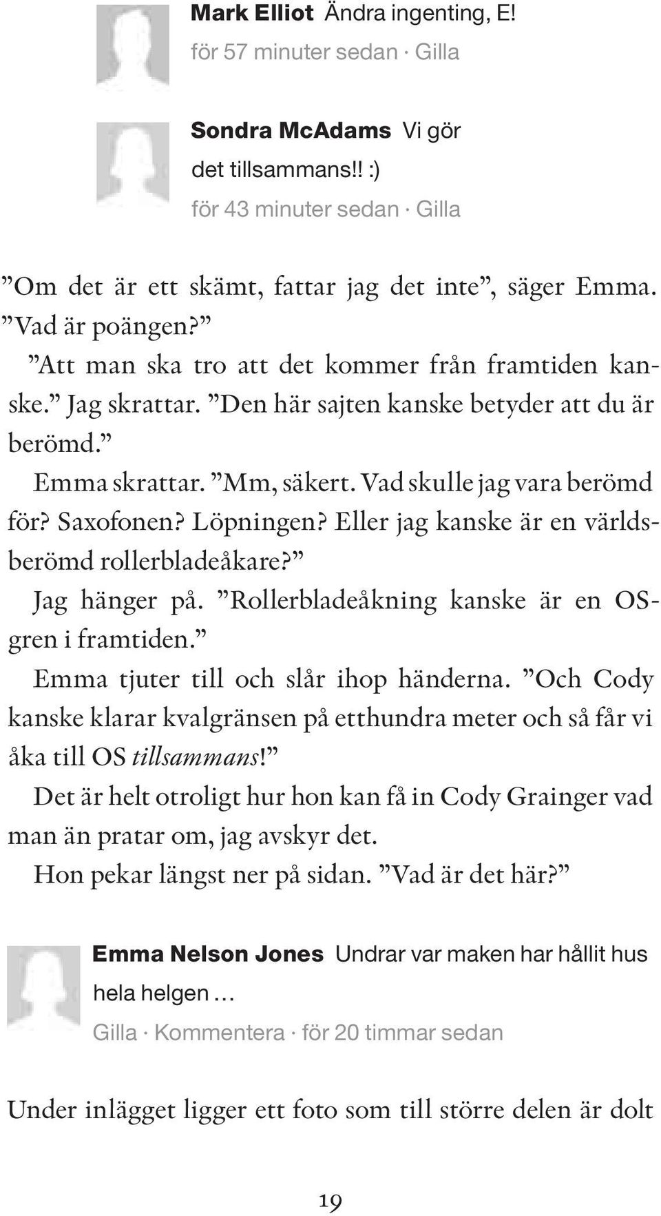 Eller jag kanske är en världsberömd rollerbladeåkare? Jag hänger på. Rollerbladeåkning kanske är en OSgren i framtiden. Emma tjuter till och slår ihop händerna.