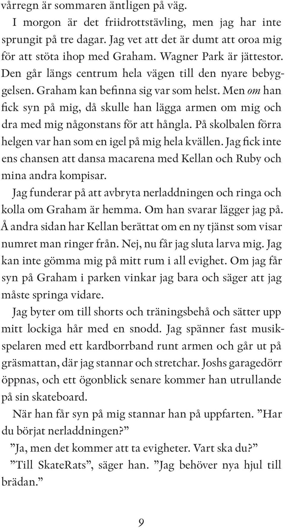 Men om han fick syn på mig, då skulle han lägga armen om mig och dra med mig någonstans för att hångla. På skolbalen förra helgen var han som en igel på mig hela kvällen.