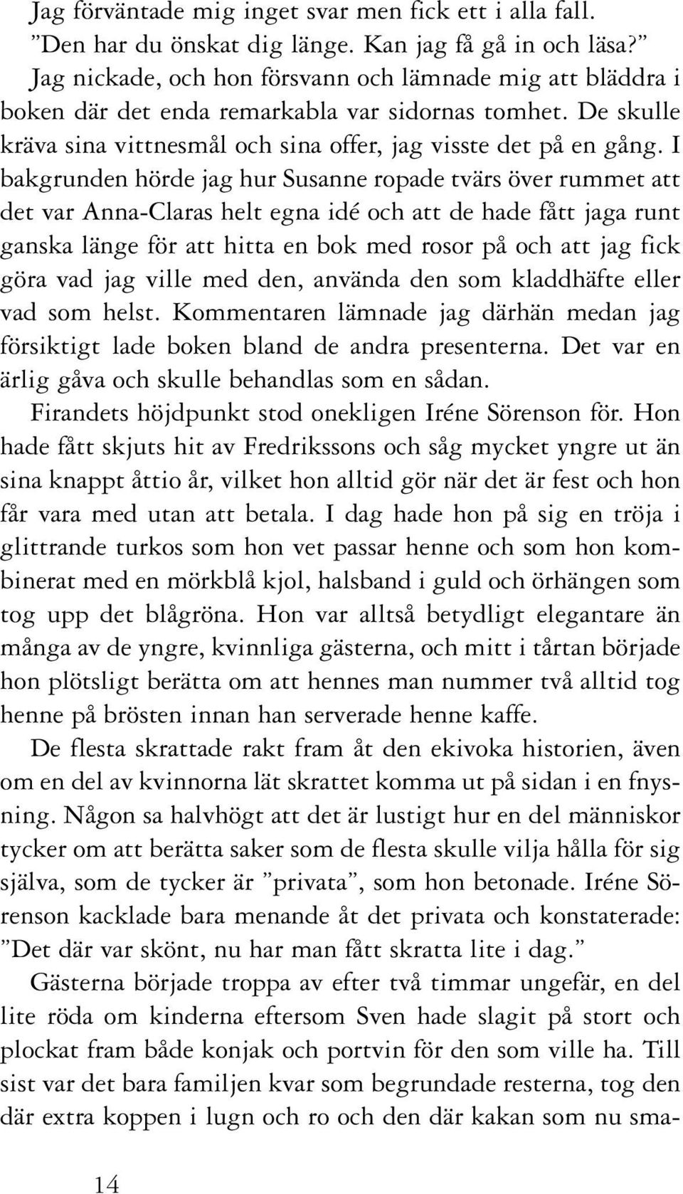 I bakgrunden hörde jag hur Susanne ropade tvärs över rummet att det var Anna-Claras helt egna idé och att de hade fått jaga runt ganska länge för att hitta en bok med rosor på och att jag fick göra