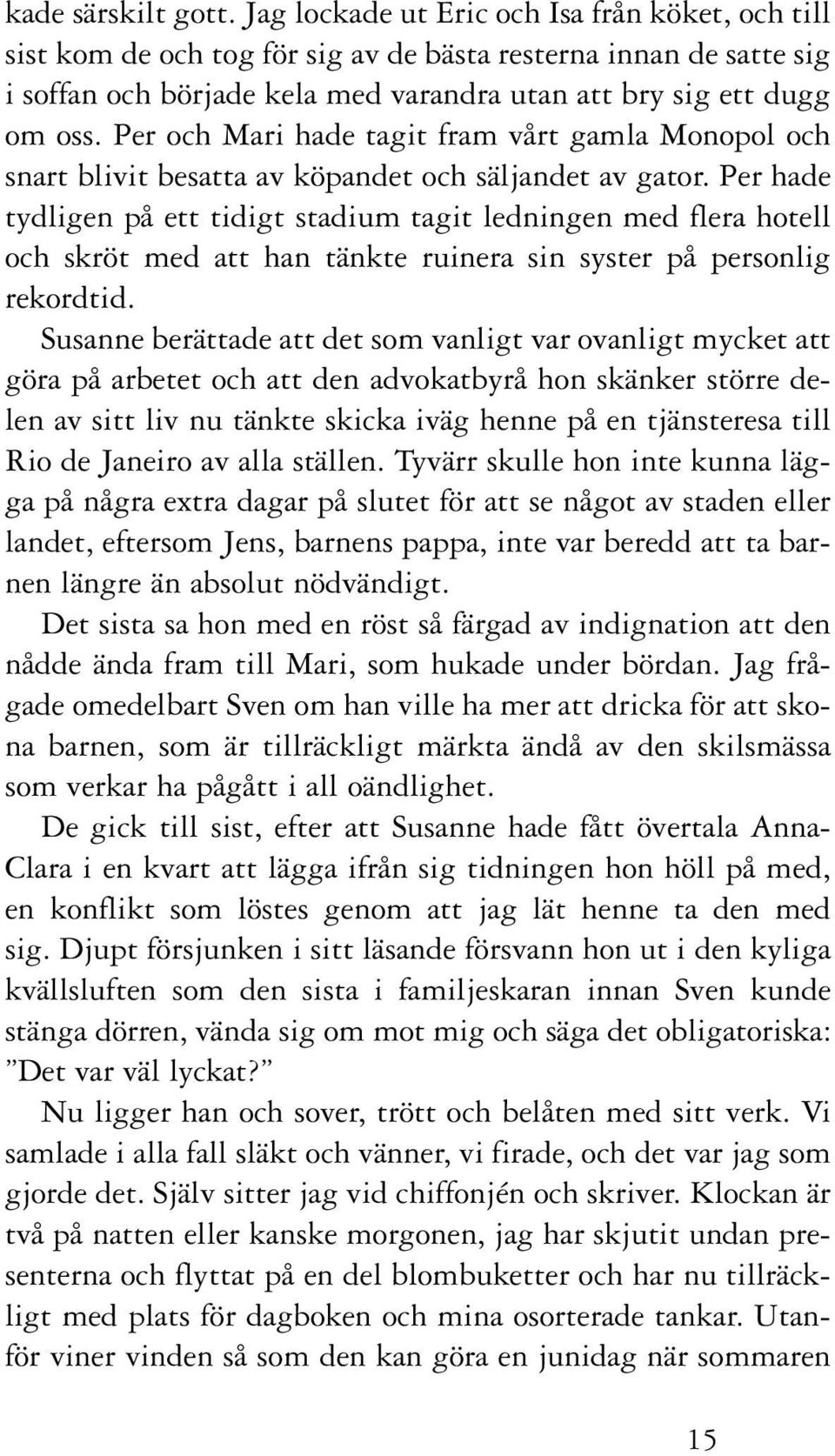 Per och Mari hade tagit fram vårt gamla Monopol och snart blivit besatta av köpandet och säljandet av gator.