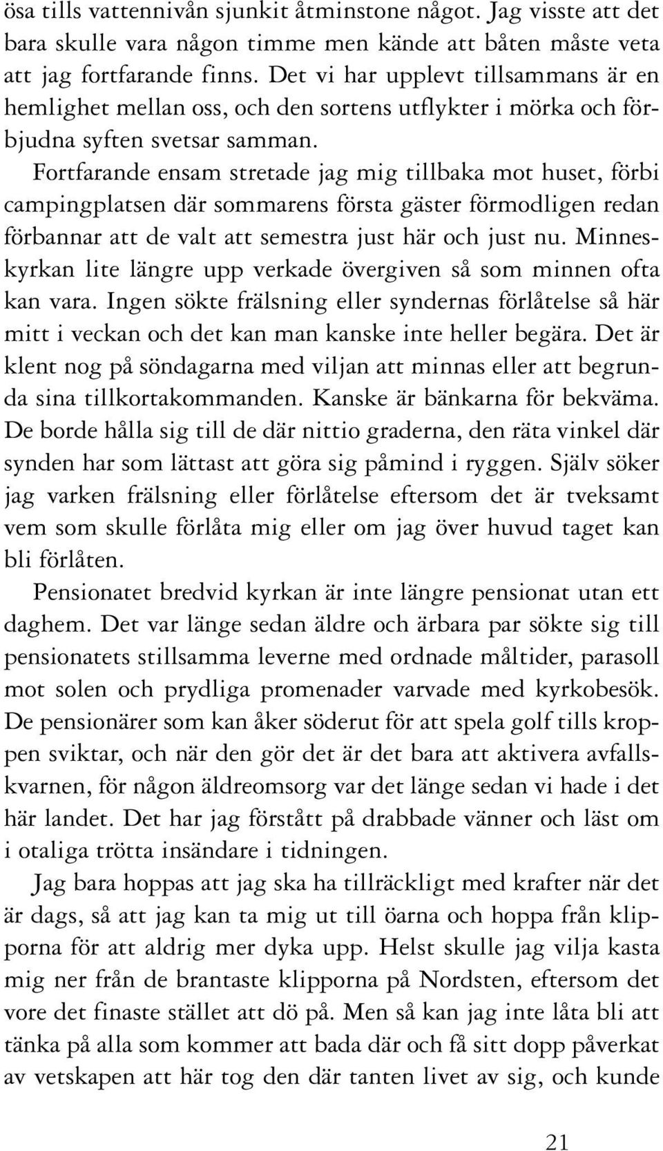 Fortfarande ensam stretade jag mig tillbaka mot huset, förbi campingplatsen där sommarens första gäster förmodligen redan förbannar att de valt att semestra just här och just nu.