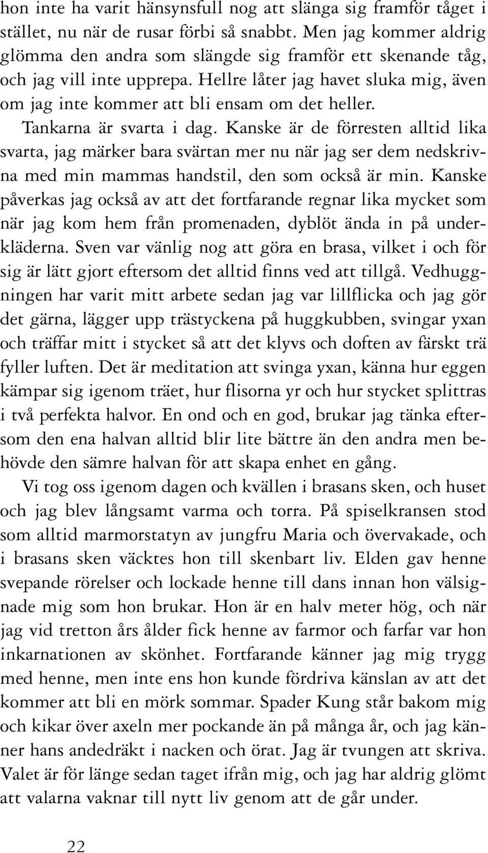 Tankarna är svarta i dag. Kanske är de förresten alltid lika svarta, jag märker bara svärtan mer nu när jag ser dem nedskrivna med min mammas handstil, den som också är min.