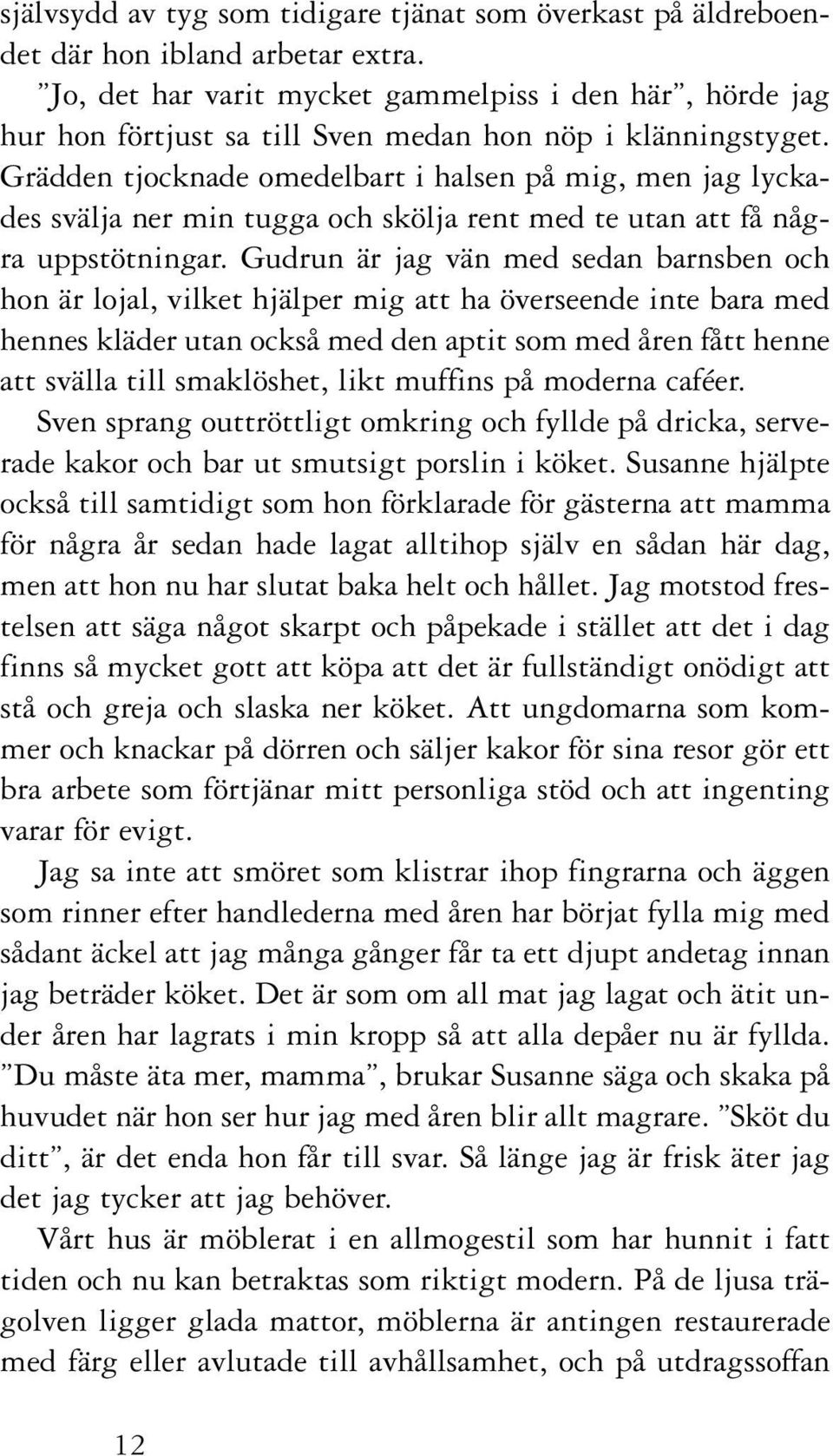 Grädden tjocknade omedelbart i halsen på mig, men jag lyckades svälja ner min tugga och skölja rent med te utan att få några uppstötningar.