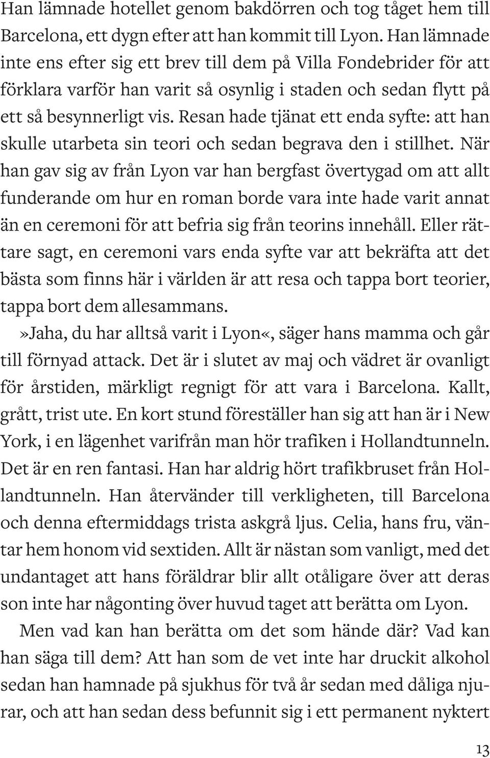 Resan hade tjänat ett enda syfte: att han skulle utarbeta sin teori och sedan begrava den i stillhet.