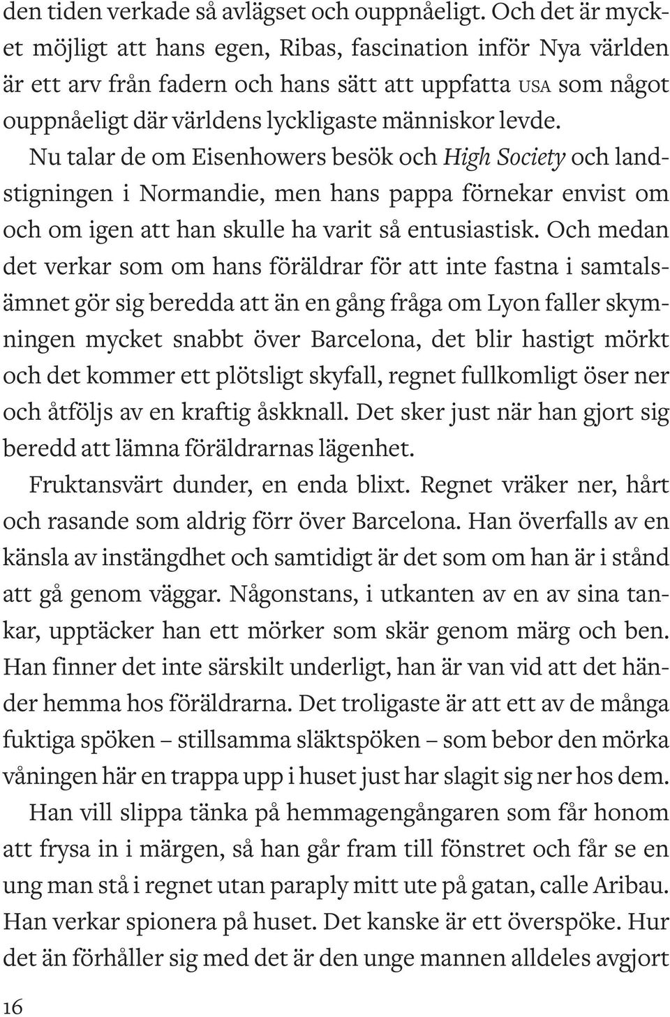 Nu talar de om Eisenhowers besök och High Society och landstigningen i Normandie, men hans pappa förnekar envist om och om igen att han skulle ha varit så entusiastisk.