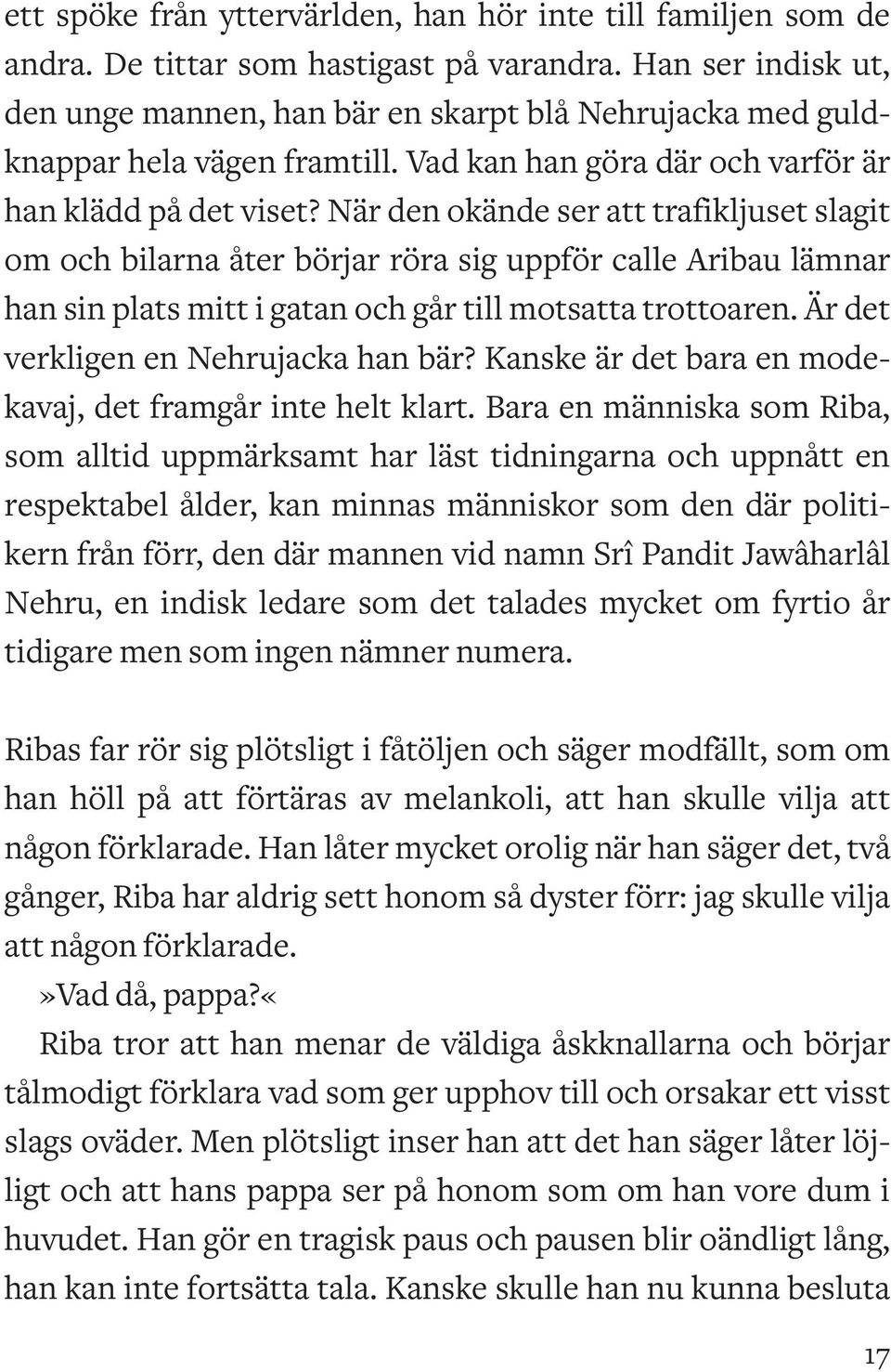 När den okände ser att trafikljuset slagit om och bilarna åter börjar röra sig uppför calle Aribau lämnar han sin plats mitt i gatan och går till motsatta trottoaren.