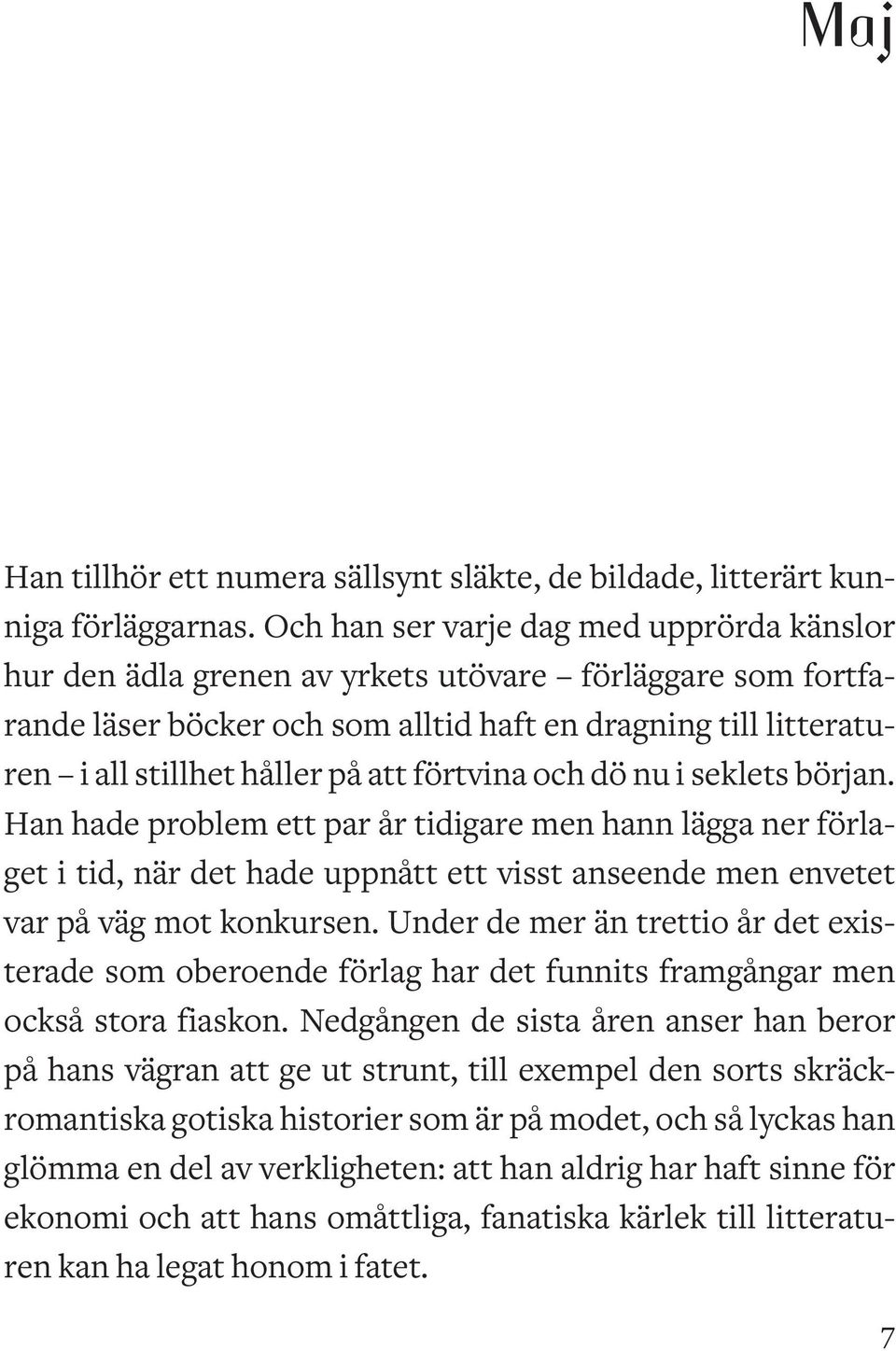 förtvina och dö nu i seklets början. Han hade problem ett par år tidigare men hann lägga ner förlaget i tid, när det hade uppnått ett visst anseende men envetet var på väg mot konkursen.