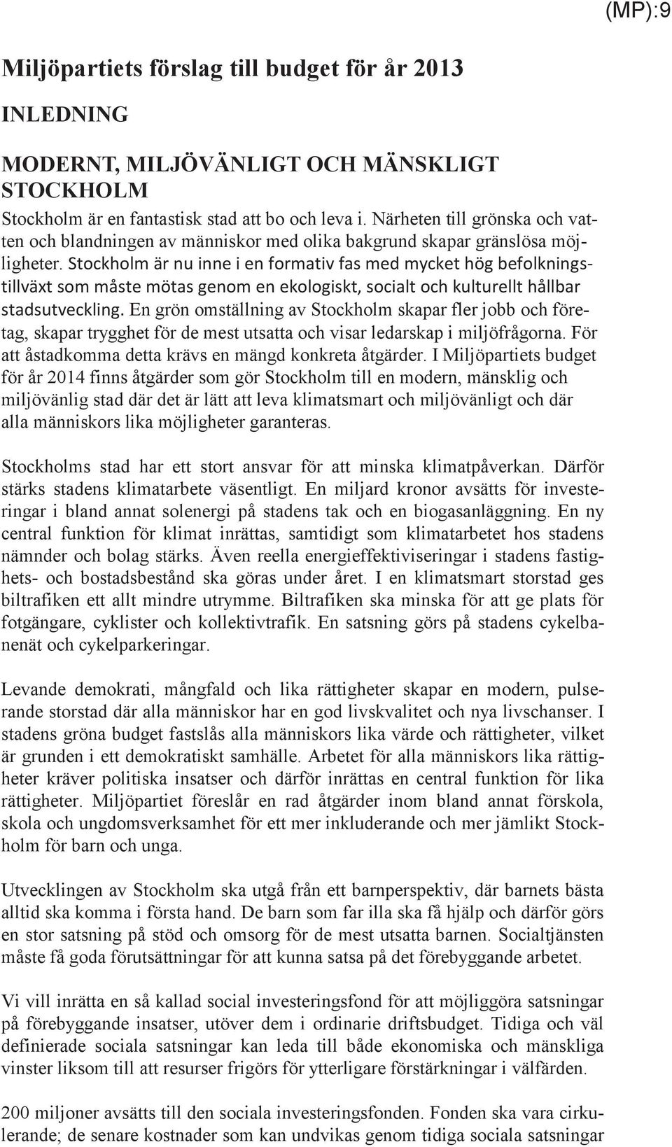 Stockholm är nu inne i en formativ fas med mycket hög befolkningstillväxt som måste mötas genom en ekologiskt, socialt och kulturellt hållbar stadsutveckling.