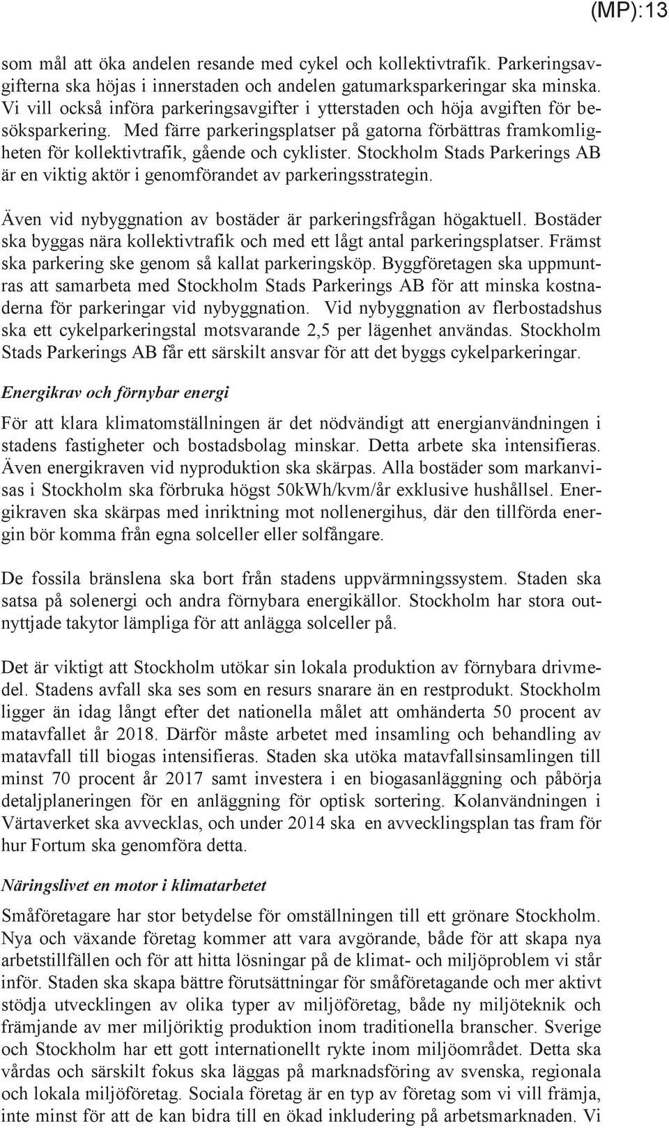 Med färre parkeringsplatser på gatorna förbättras framkomligheten för kollektivtrafik, gående och cyklister. Stockholm Stads Parkerings AB är en viktig aktör i genomförandet av parkeringsstrategin.