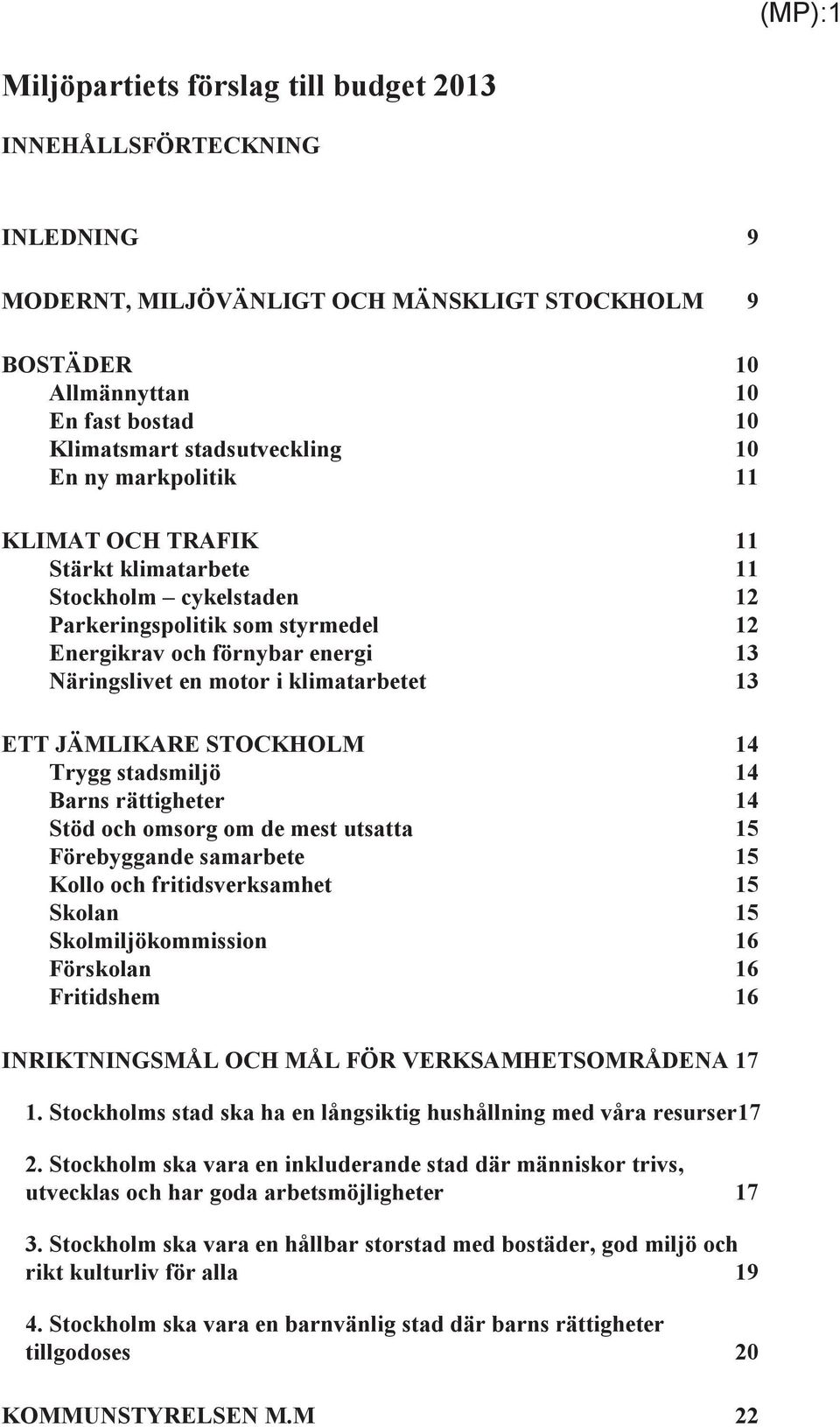 i klimatarbetet 13 ETT JÄMLIKARE STOCKHOLM 14 Trygg stadsmiljö 14 Barns rättigheter 14 Stöd och omsorg om de mest utsatta 15 Förebyggande samarbete 15 Kollo och fritidsverksamhet 15 Skolan 15