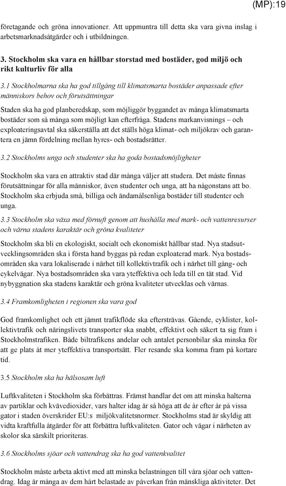 1 Stockholmarna ska ha god tillgång till klimatsmarta bostäder anpassade efter människors behov och förutsättningar Staden ska ha god planberedskap, som möjliggör byggandet av många klimatsmarta