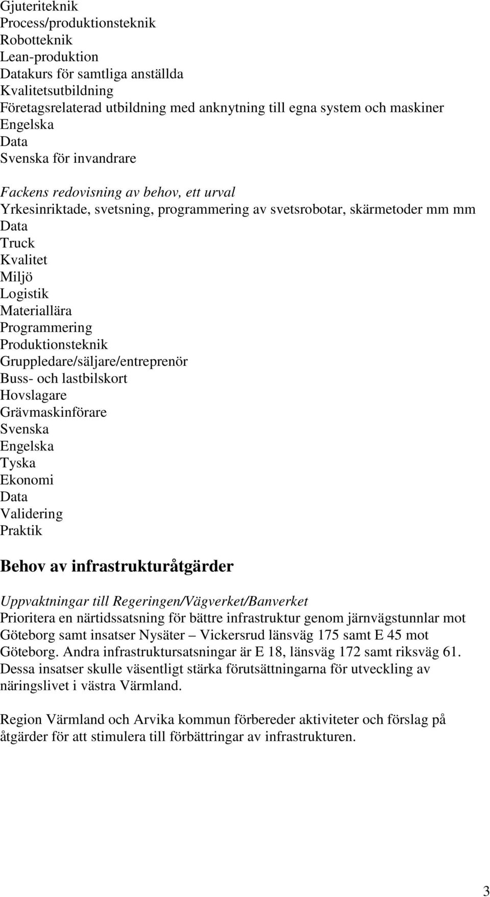 Prduktinsteknik Gruppledare/säljare/entreprenör Buss- ch lastbilskrt Hvslagare Grävmaskinförare Svenska Engelska Tyska Eknmi Data Validering Praktik Behv av infrastrukturåtgärder Uppvaktningar till