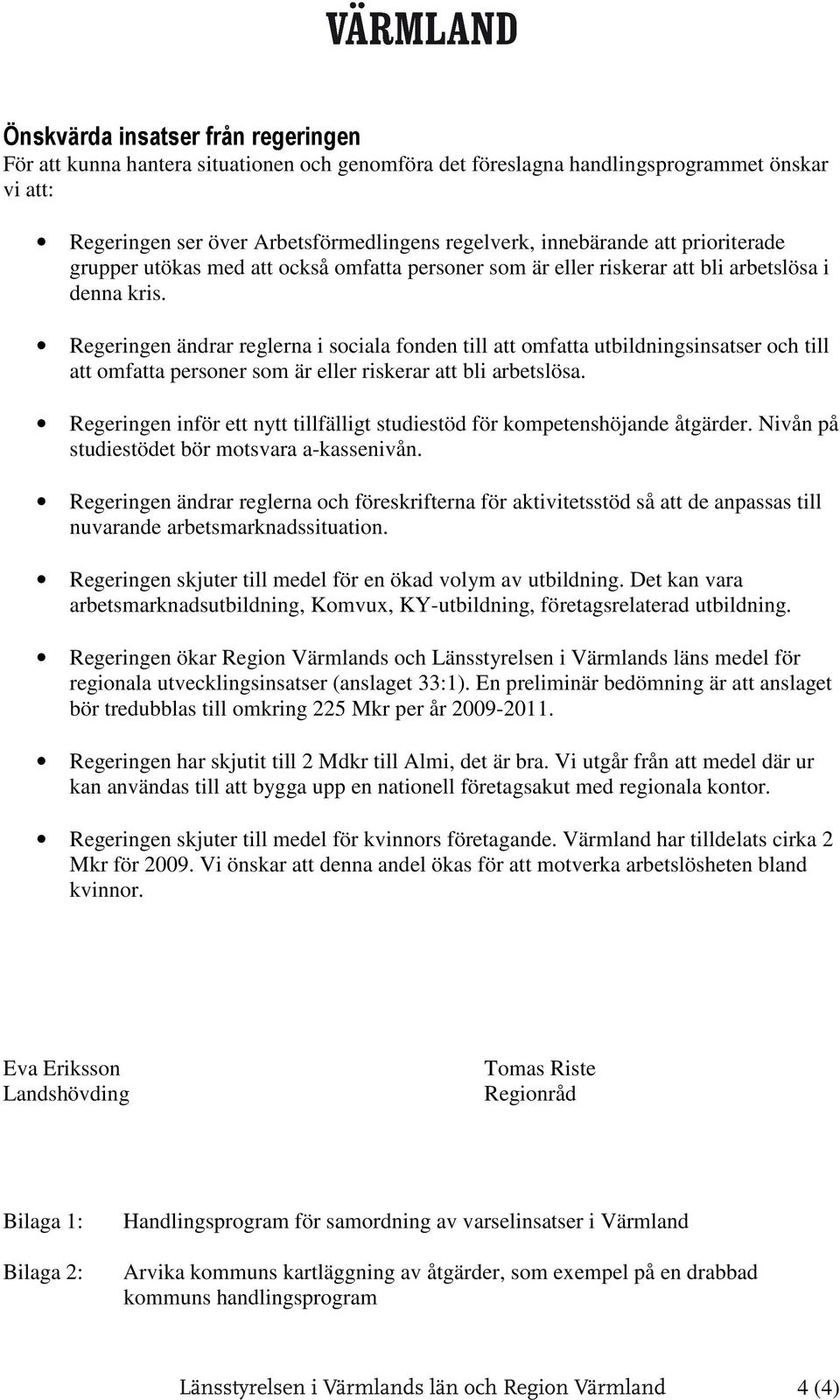 Regeringen ändrar reglerna i sciala fnden till att mfatta utbildningsinsatser ch till att mfatta persner sm är eller riskerar att bli arbetslösa.